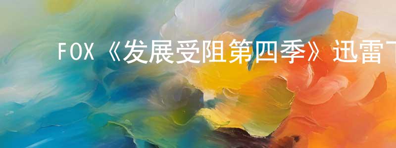 曹兆兰发布FOX《发展受阻第四季》迅雷下载/在线观看/百度云-都市/情感-美剧天堂